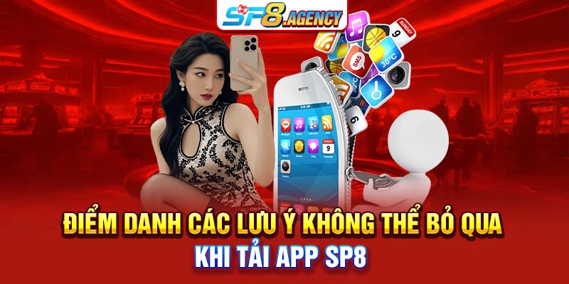Điểm danh các lưu ý không thể bỏ qua khi tải app SP8