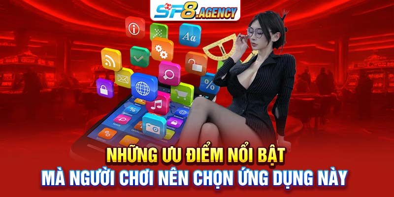 Những ưu điểm nổi bật mà người chơi nên chọn ứng dụng này